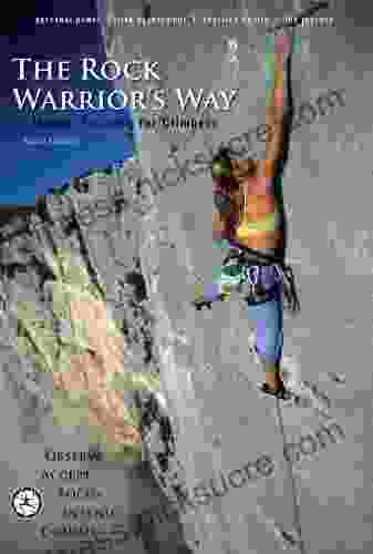 The Rock Warrior s Way: Mental Training For Climbers