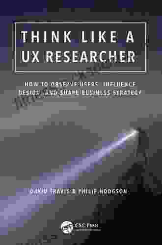 Think Like a UX Researcher: How to Observe Users Influence Design and Shape Business Strategy