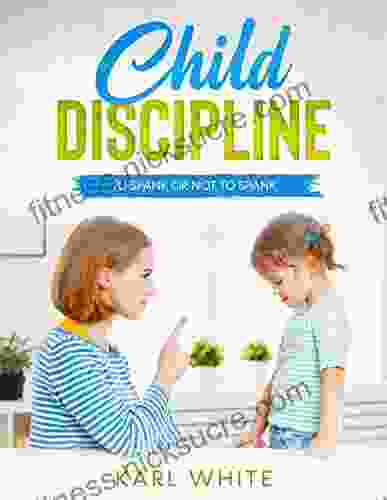 Child Discipline Spanking: To Spank Or Not To Spank Understanding Child Discipline And How To Discipline Your Child