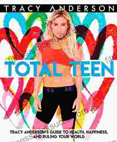 Total Teen: Tracy Anderson s Guide to Health Happiness and Ruling Your World