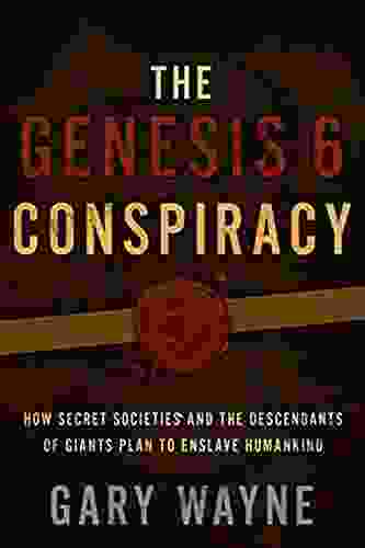 The Genesis 6 Conspiracy: How Secret Societies and the Descendants of Giants Plan to Enslave Humankind