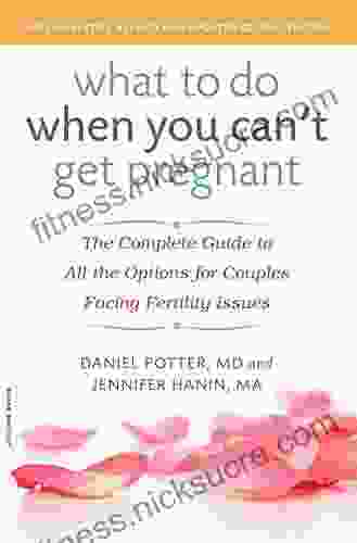 What To Do When You Can T Get Pregnant: The Complete Guide To All The Options For Couples Facing Fertility Issues