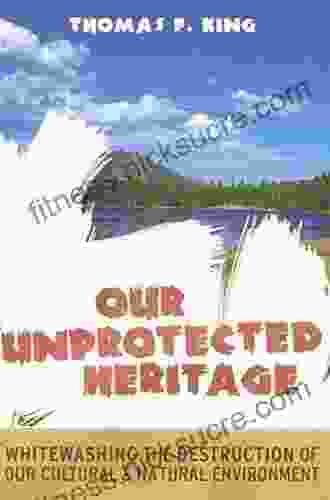 Our Unprotected Heritage: Whitewashing the Destruction of our Cultural and Natural Environment